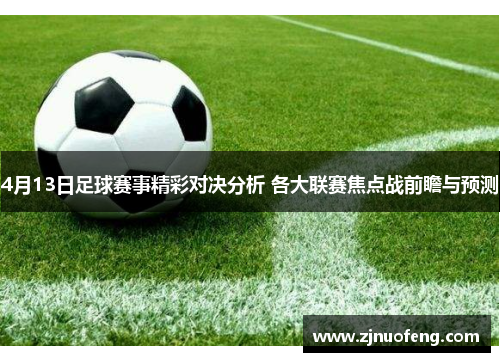 4月13日足球赛事精彩对决分析 各大联赛焦点战前瞻与预测